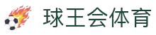 球王会|体育五大联赛最新战报网站
